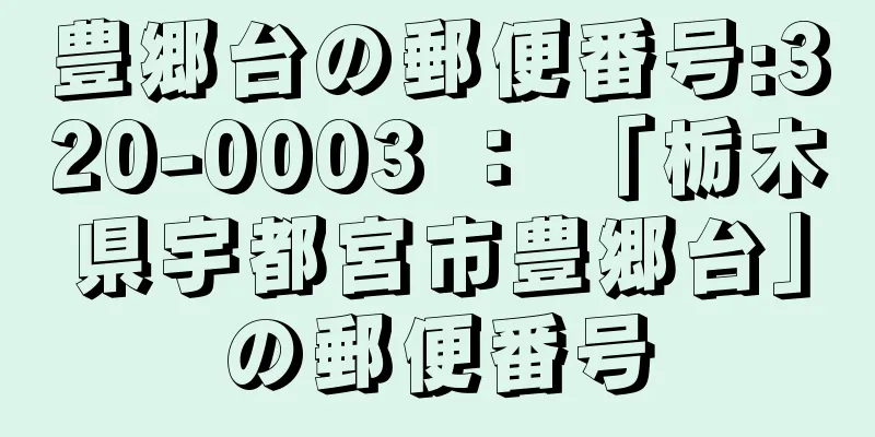 豊郷台の郵便番号:320-0003 ： 「栃木県宇都宮市豊郷台」の郵便番号