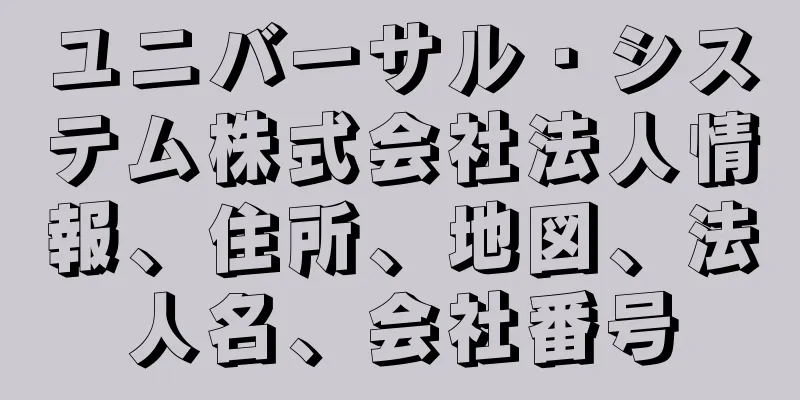 ユニバーサル・システム株式会社法人情報、住所、地図、法人名、会社番号