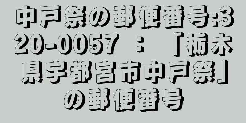 中戸祭の郵便番号:320-0057 ： 「栃木県宇都宮市中戸祭」の郵便番号