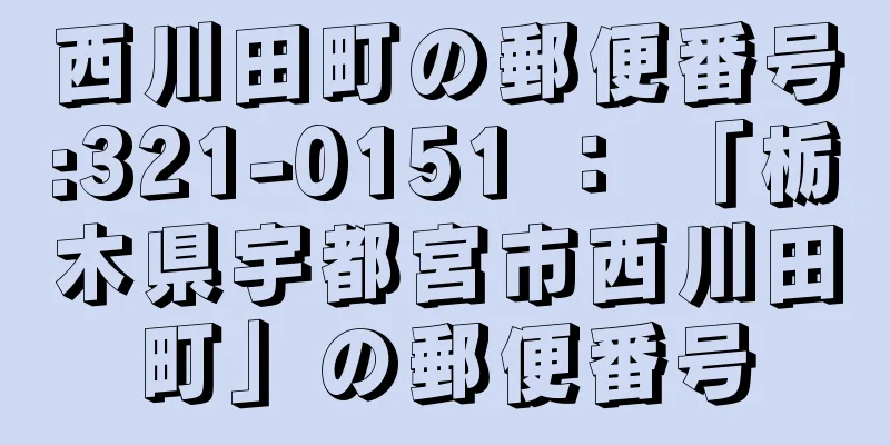 西川田町の郵便番号:321-0151 ： 「栃木県宇都宮市西川田町」の郵便番号