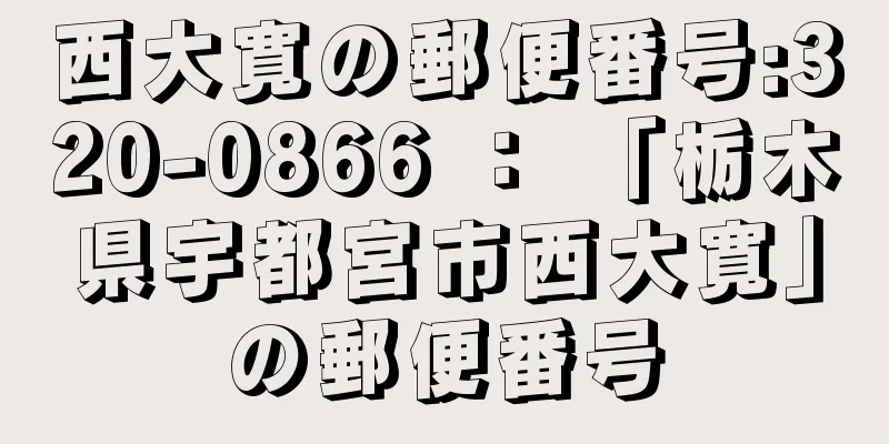 西大寛の郵便番号:320-0866 ： 「栃木県宇都宮市西大寛」の郵便番号