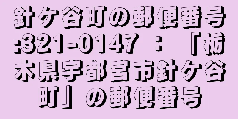 針ケ谷町の郵便番号:321-0147 ： 「栃木県宇都宮市針ケ谷町」の郵便番号