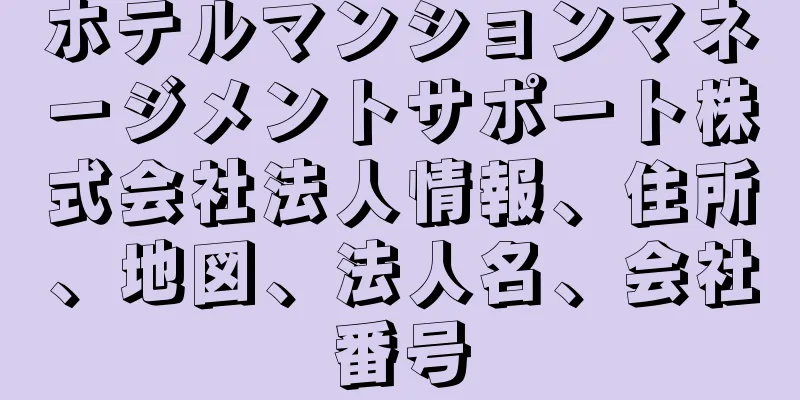 ホテルマンションマネージメントサポート株式会社法人情報、住所、地図、法人名、会社番号