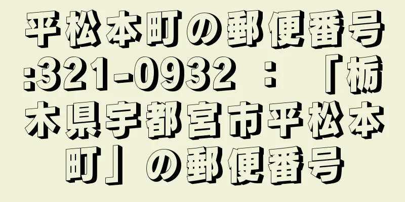 平松本町の郵便番号:321-0932 ： 「栃木県宇都宮市平松本町」の郵便番号