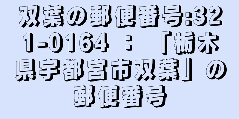 双葉の郵便番号:321-0164 ： 「栃木県宇都宮市双葉」の郵便番号