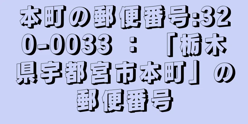 本町の郵便番号:320-0033 ： 「栃木県宇都宮市本町」の郵便番号