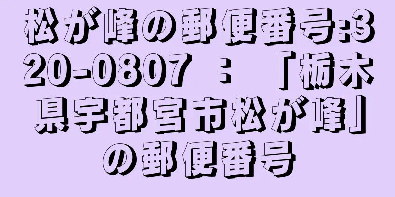 松が峰の郵便番号:320-0807 ： 「栃木県宇都宮市松が峰」の郵便番号