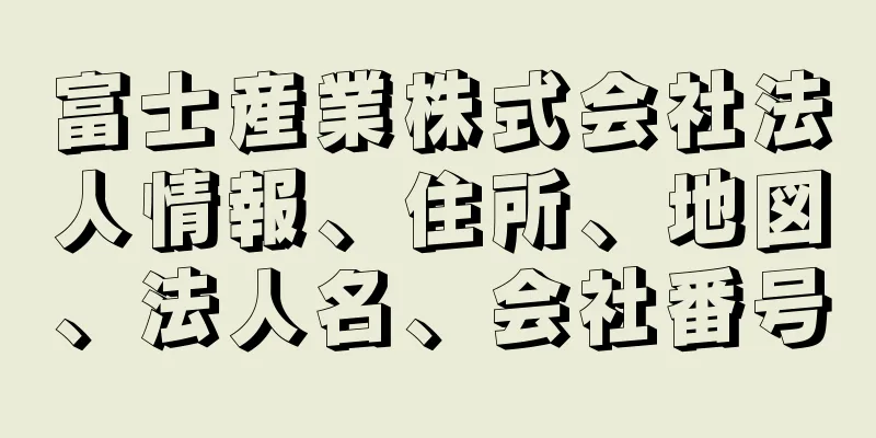 富士産業株式会社法人情報、住所、地図、法人名、会社番号