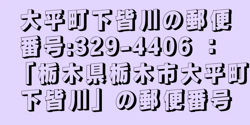 大平町下皆川の郵便番号:329-4406 ： 「栃木県栃木市大平町下皆川」の郵便番号