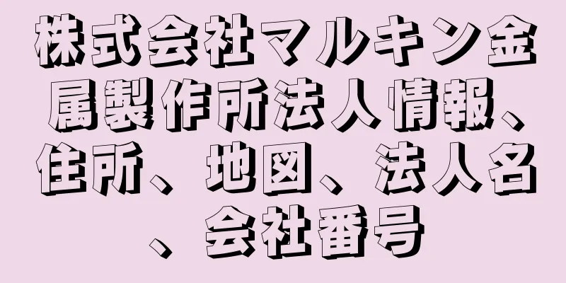 株式会社マルキン金属製作所法人情報、住所、地図、法人名、会社番号