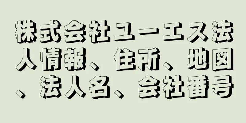 株式会社ユーエス法人情報、住所、地図、法人名、会社番号