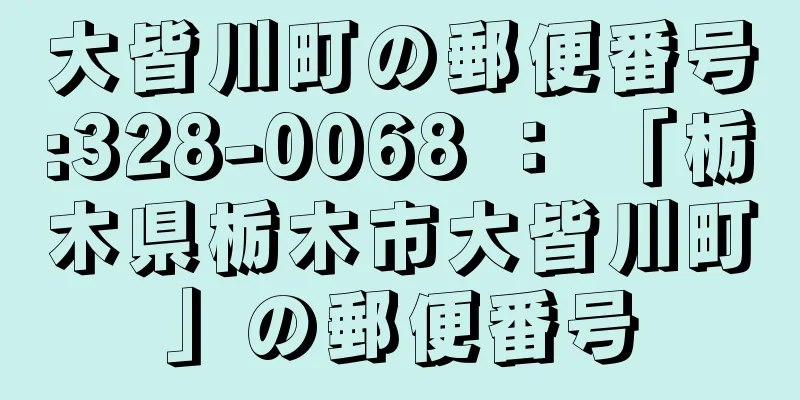 大皆川町の郵便番号:328-0068 ： 「栃木県栃木市大皆川町」の郵便番号