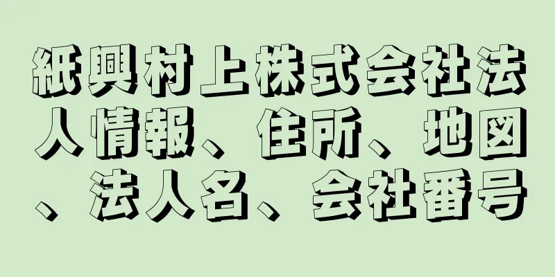 紙興村上株式会社法人情報、住所、地図、法人名、会社番号