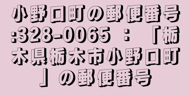 小野口町の郵便番号:328-0065 ： 「栃木県栃木市小野口町」の郵便番号