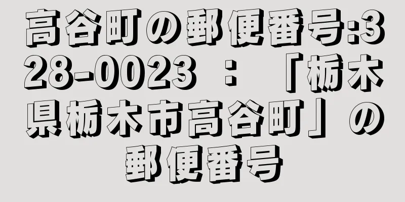 高谷町の郵便番号:328-0023 ： 「栃木県栃木市高谷町」の郵便番号