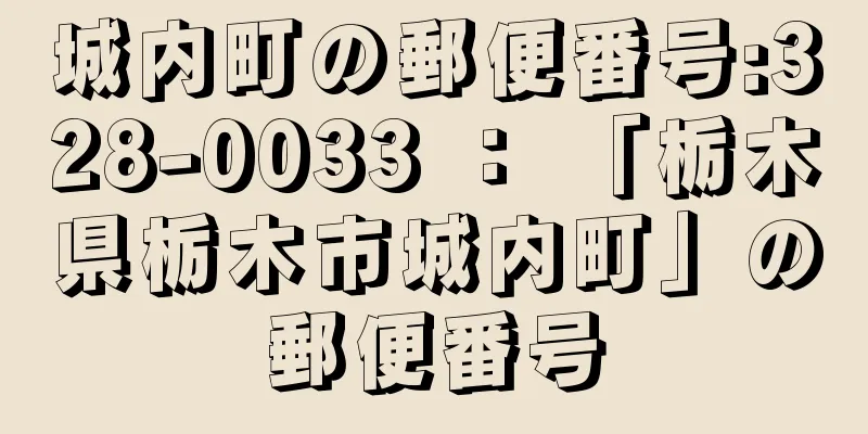 城内町の郵便番号:328-0033 ： 「栃木県栃木市城内町」の郵便番号