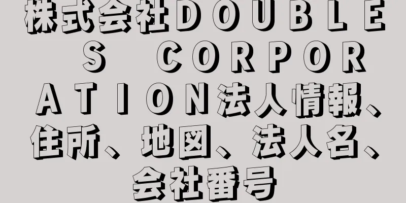 株式会社ＤＯＵＢＬＥ　Ｓ　ＣＯＲＰＯＲＡＴＩＯＮ法人情報、住所、地図、法人名、会社番号