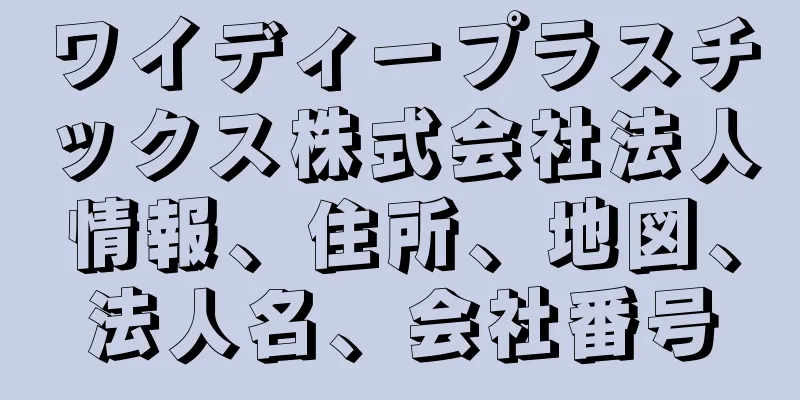 ワイディープラスチックス株式会社法人情報、住所、地図、法人名、会社番号