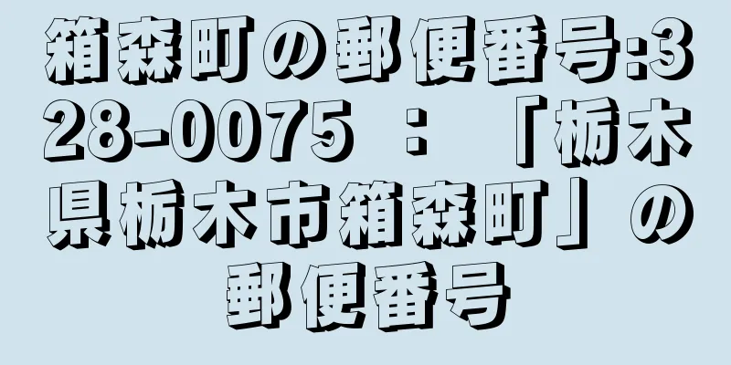 箱森町の郵便番号:328-0075 ： 「栃木県栃木市箱森町」の郵便番号