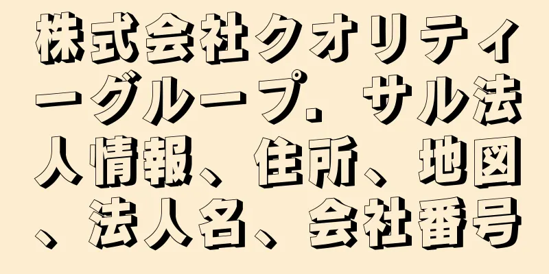 株式会社クオリティーグループ．サル法人情報、住所、地図、法人名、会社番号