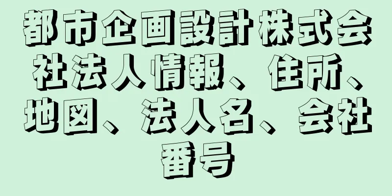 都市企画設計株式会社法人情報、住所、地図、法人名、会社番号