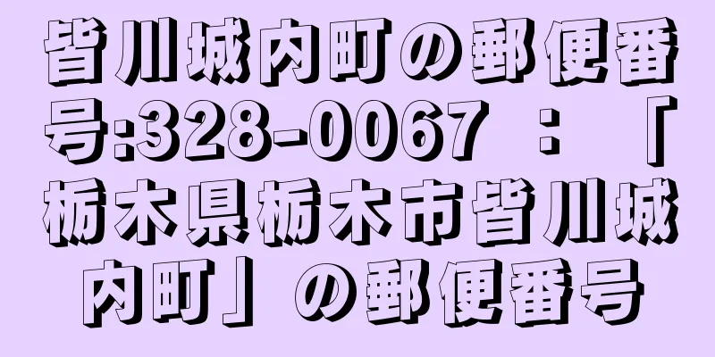 皆川城内町の郵便番号:328-0067 ： 「栃木県栃木市皆川城内町」の郵便番号