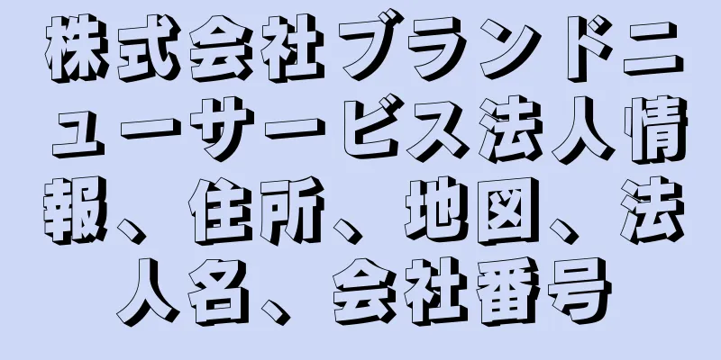 株式会社ブランドニューサービス法人情報、住所、地図、法人名、会社番号