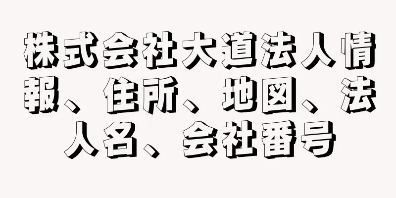 株式会社大道法人情報、住所、地図、法人名、会社番号