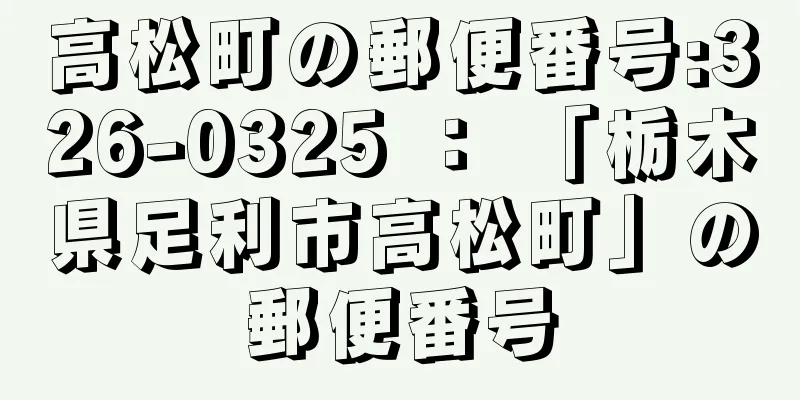 高松町の郵便番号:326-0325 ： 「栃木県足利市高松町」の郵便番号