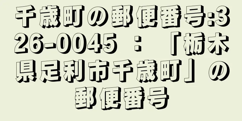 千歳町の郵便番号:326-0045 ： 「栃木県足利市千歳町」の郵便番号
