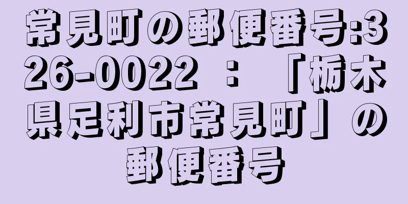 常見町の郵便番号:326-0022 ： 「栃木県足利市常見町」の郵便番号