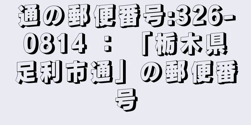 通の郵便番号:326-0814 ： 「栃木県足利市通」の郵便番号