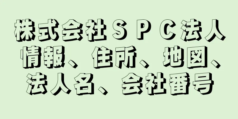 株式会社ＳＰＣ法人情報、住所、地図、法人名、会社番号