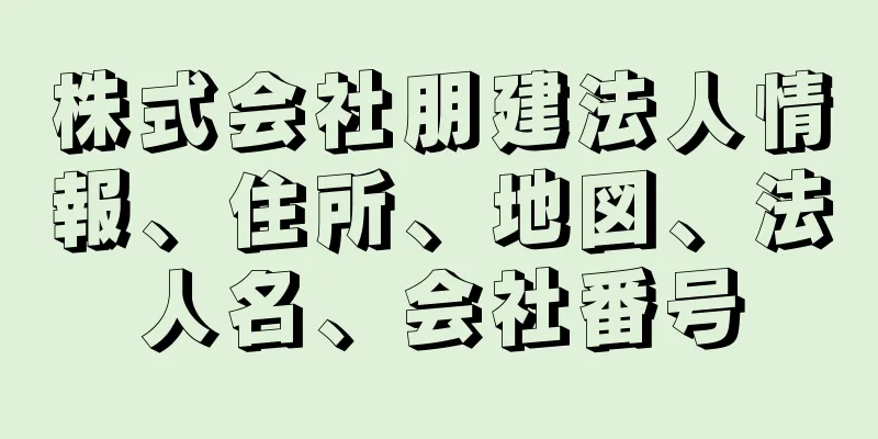 株式会社朋建法人情報、住所、地図、法人名、会社番号