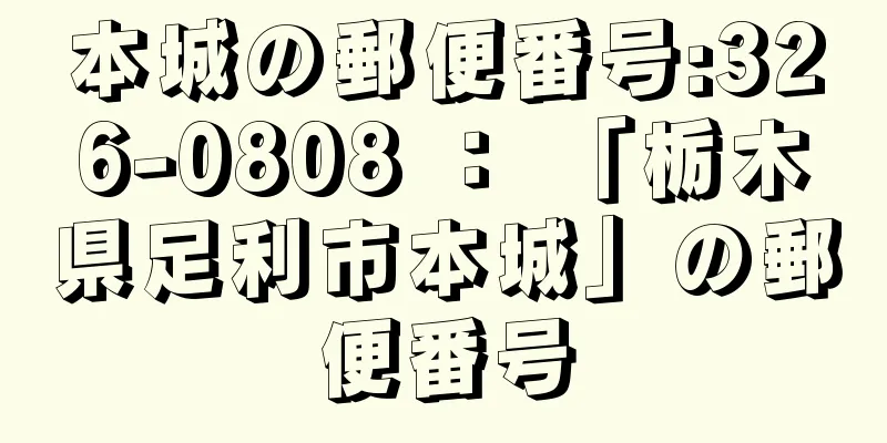 本城の郵便番号:326-0808 ： 「栃木県足利市本城」の郵便番号