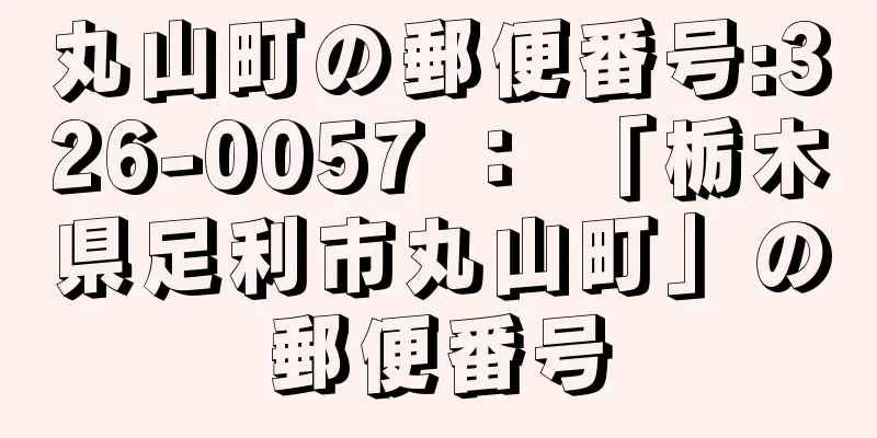 丸山町の郵便番号:326-0057 ： 「栃木県足利市丸山町」の郵便番号