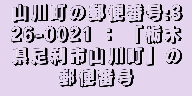 山川町の郵便番号:326-0021 ： 「栃木県足利市山川町」の郵便番号