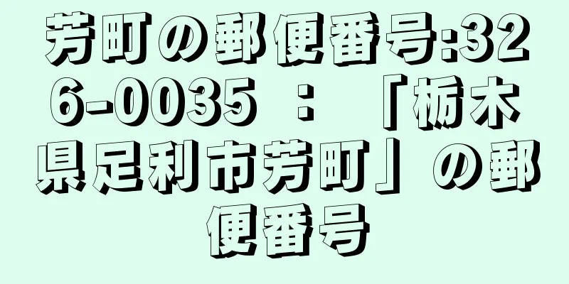 芳町の郵便番号:326-0035 ： 「栃木県足利市芳町」の郵便番号