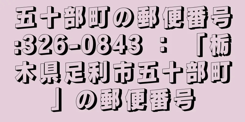 五十部町の郵便番号:326-0843 ： 「栃木県足利市五十部町」の郵便番号