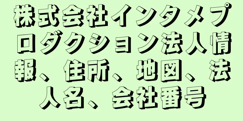 株式会社インタメプロダクション法人情報、住所、地図、法人名、会社番号