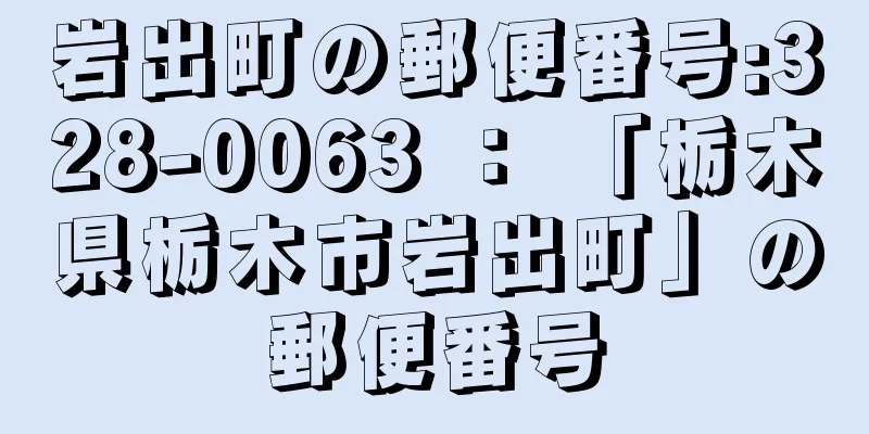 岩出町の郵便番号:328-0063 ： 「栃木県栃木市岩出町」の郵便番号