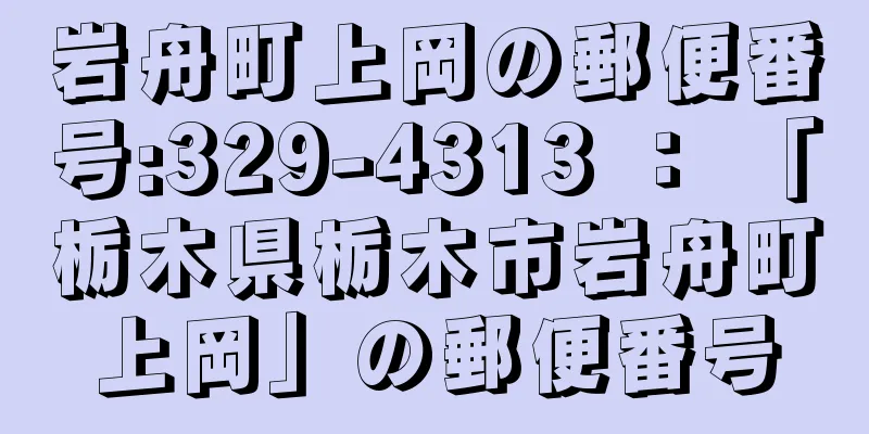 岩舟町上岡の郵便番号:329-4313 ： 「栃木県栃木市岩舟町上岡」の郵便番号