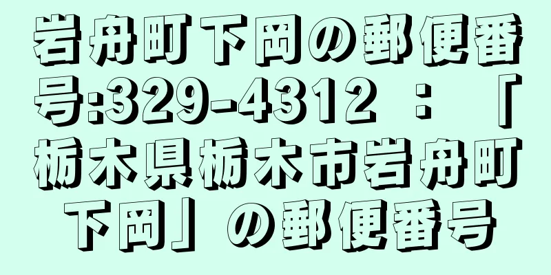 岩舟町下岡の郵便番号:329-4312 ： 「栃木県栃木市岩舟町下岡」の郵便番号