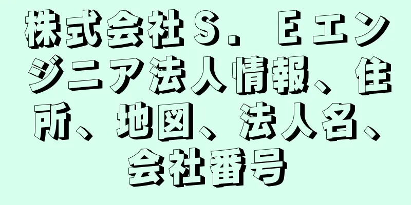 株式会社Ｓ．Ｅエンジニア法人情報、住所、地図、法人名、会社番号