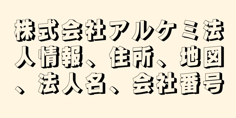 株式会社アルケミ法人情報、住所、地図、法人名、会社番号