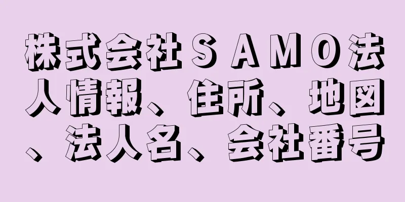 株式会社ＳＡＭＯ法人情報、住所、地図、法人名、会社番号