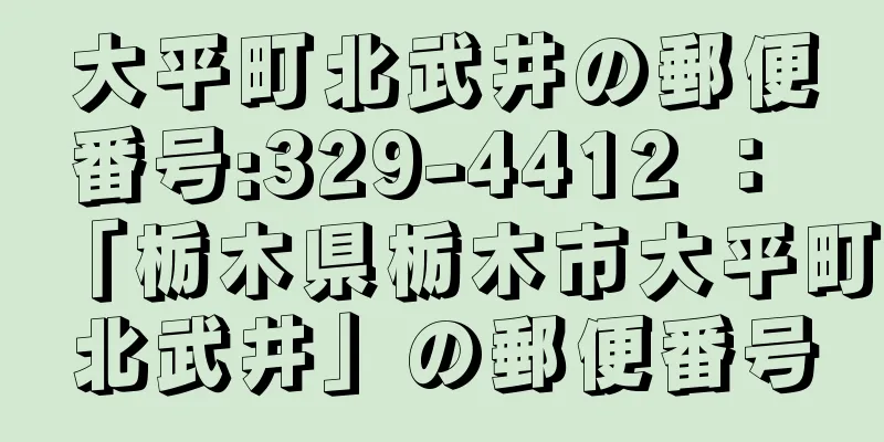 大平町北武井の郵便番号:329-4412 ： 「栃木県栃木市大平町北武井」の郵便番号