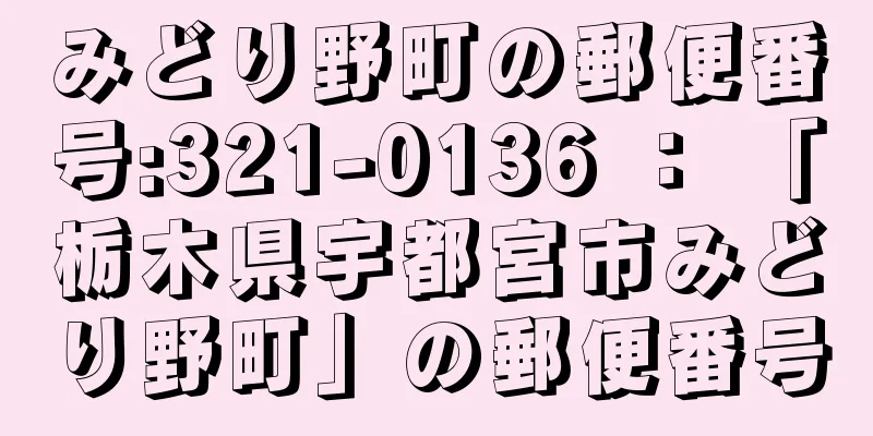 みどり野町の郵便番号:321-0136 ： 「栃木県宇都宮市みどり野町」の郵便番号