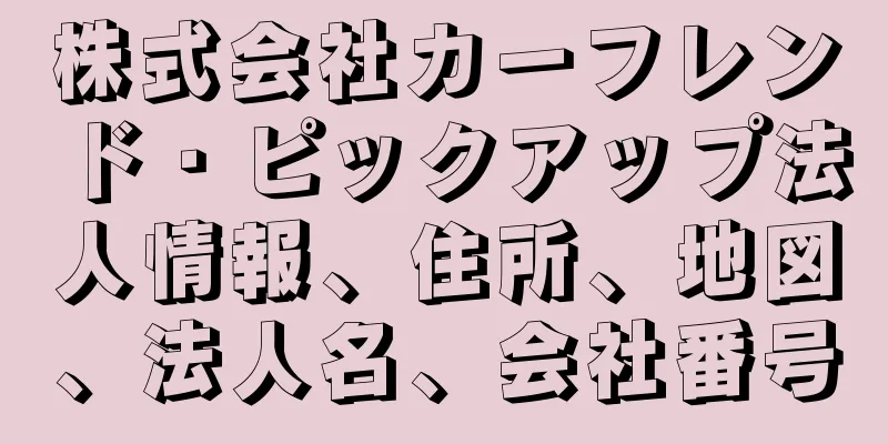 株式会社カーフレンド・ピックアップ法人情報、住所、地図、法人名、会社番号