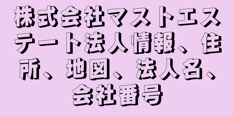 株式会社マストエステート法人情報、住所、地図、法人名、会社番号